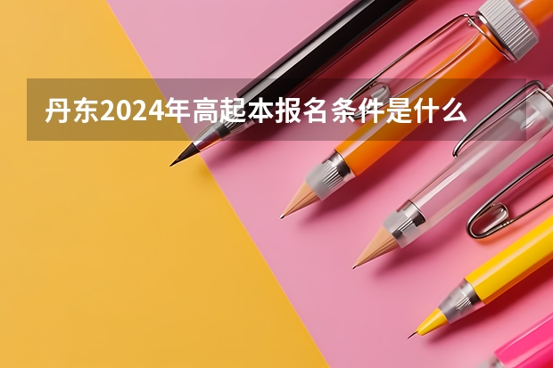丹东2024年高起本报名条件是什么?