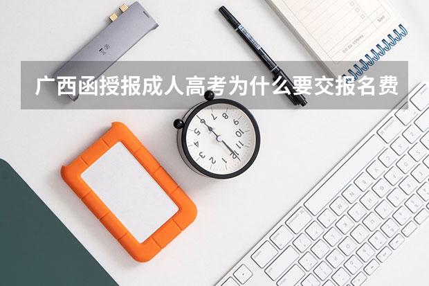 广西函授报成人高考为什么要交报名费?
