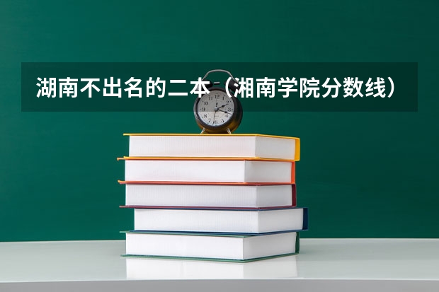 湖南不出名的二本（湘南学院分数线）