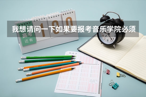 我想请问一下如果要报考音乐学院必须具备哪些条件?