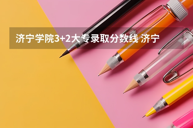 济宁学院3+2大专录取分数线 济宁学院专科分数线