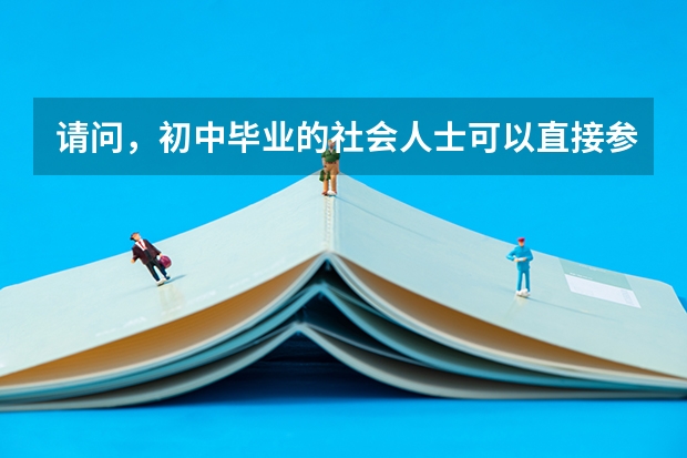 请问,初中毕业的社会人士可以直接参加普通高考吗?