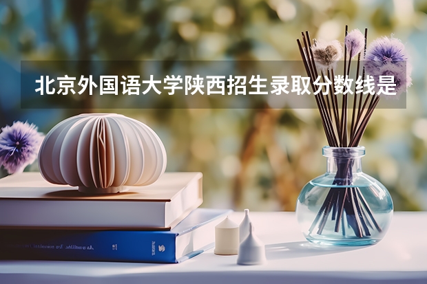 北京外国语大学陕西招生录取分数线是多少