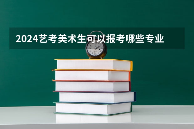 2024艺考美术生可以报考哪些专业