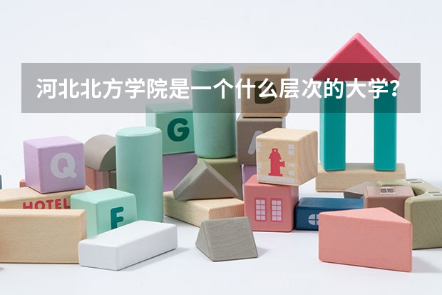 河北北方学院是一个什么层次的大学？