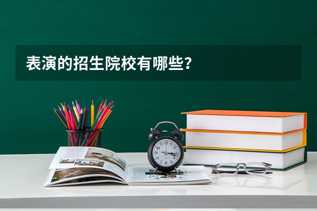 表演的招生院校有哪些?