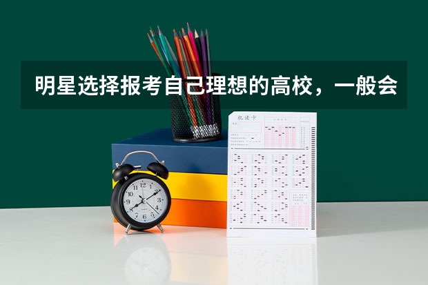 明星选择报考自己理想的高校，一般会看中什么？