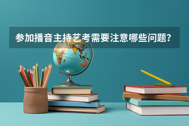 参加播音主持艺考需要注意哪些问题?