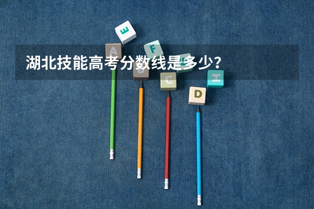 湖北技能高考分数线是多少？