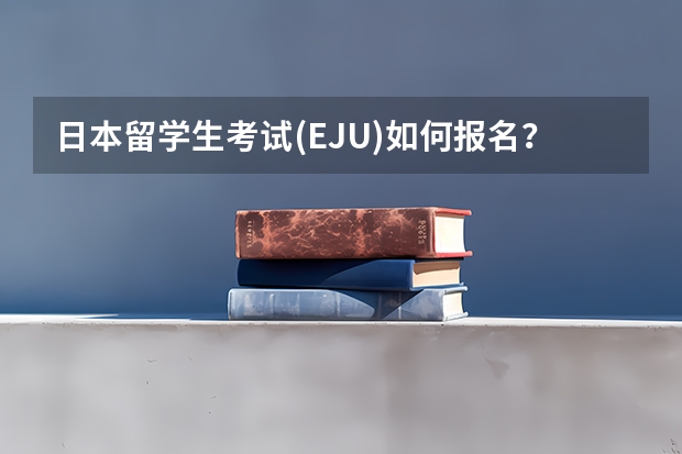 日本留学生考试(EJU)如何报名?中国在哪里可以考?