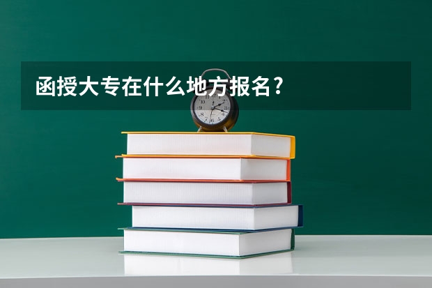 函授大专在什么地方报名?