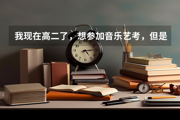 我现在高二了，想参加音乐艺考，但是只有一两年的时间学专业了，还来得及吗？