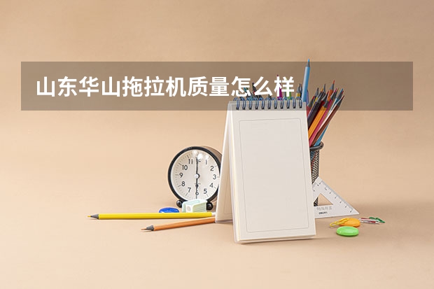 山东华山拖拉机质量怎么样
