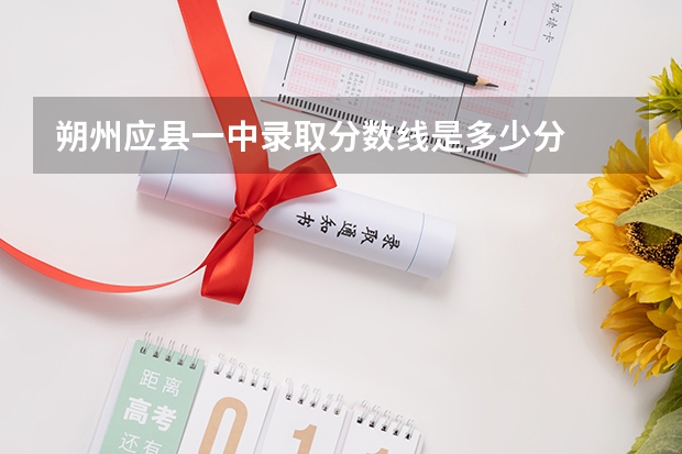 朔州应县一中录取分数线是多少分