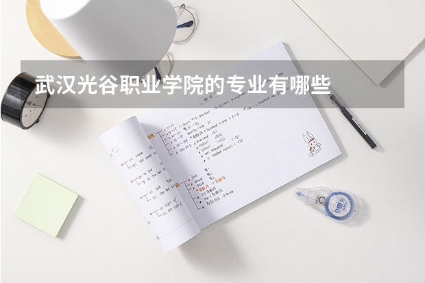 武汉光谷职业学院的专业有哪些