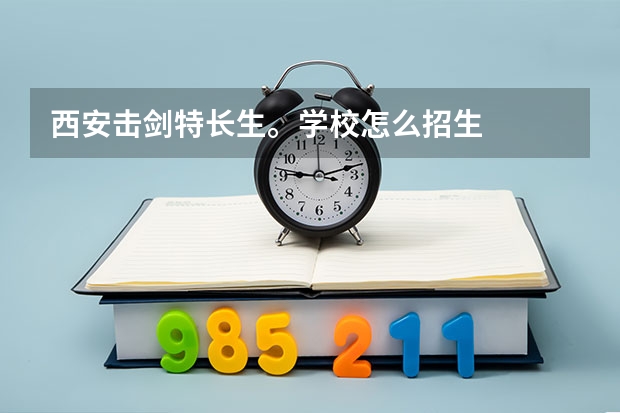 西安击剑特长生。学校怎么招生