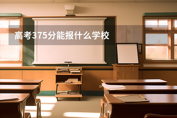 高考375分能报什么学校