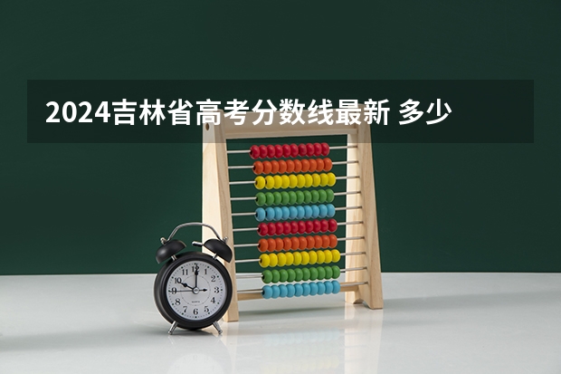 2024吉林省高考分数线最新 多少分能上一本