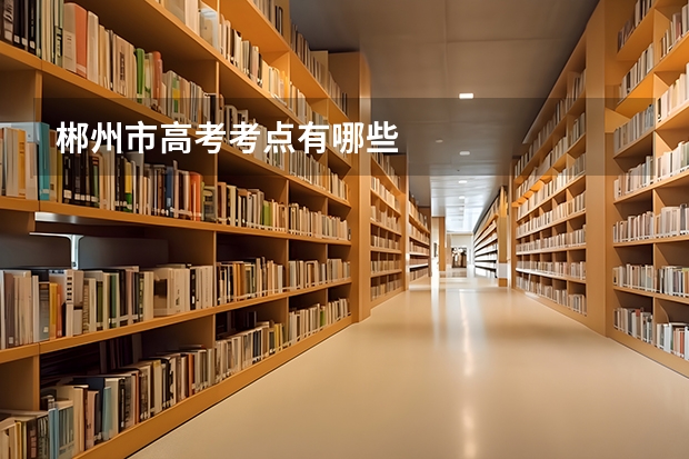郴州市高考考点有哪些