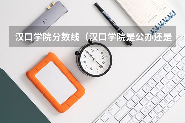 汉口学院分数线（汉口学院是公办还是民办）