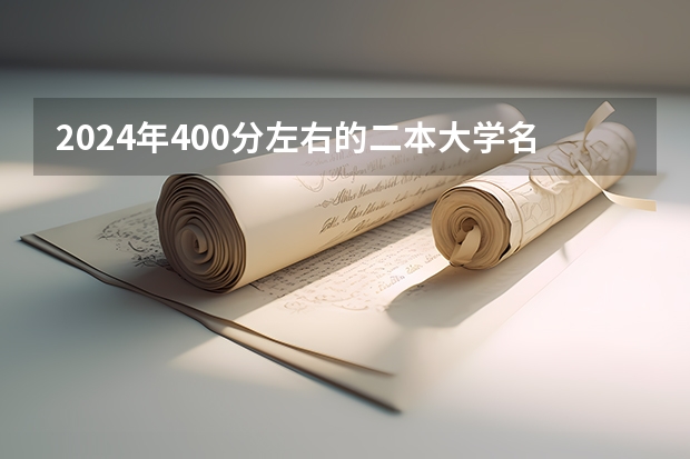 2024年400分左右的二本大学名单(500分左右的二本师范大学)