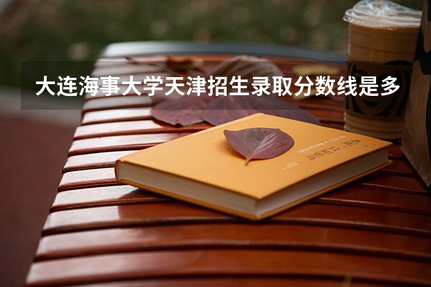 大连海事大学天津招生录取分数线是多少