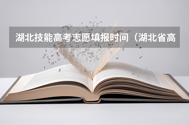 湖北技能高考志愿填报时间（湖北省高考志愿填报时间）