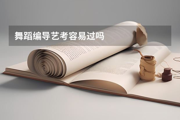 舞蹈编导艺考容易过吗