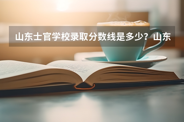 山东士官学校录取分数线是多少?山东定向士官学校录取分数线2023