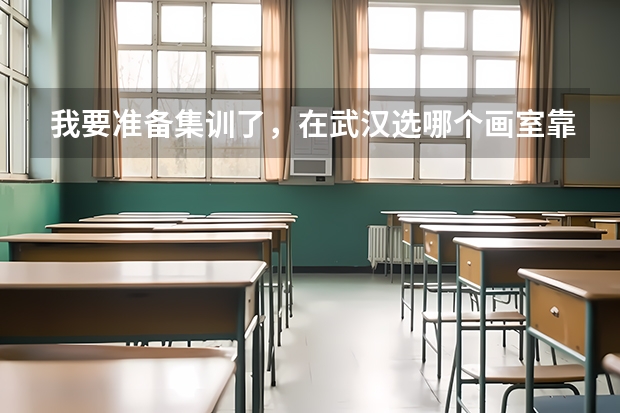 我要准备集训了，在武汉选哪个画室靠谱呢？