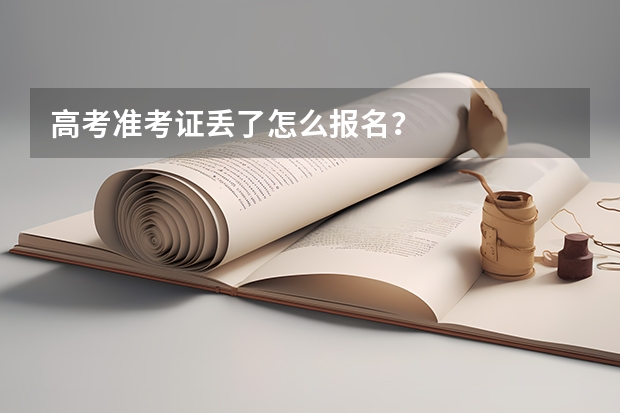 高考准考证丢了怎么报名?