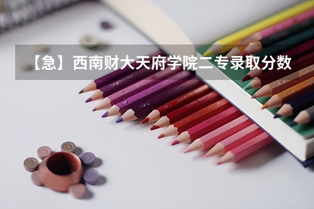 【急】西南财大天府学院二专录取分数线(N多问题。高分求解) 西安财经学院行知学院,西南财经大学天府学院,重庆师范大学涉外商贸学院,海南经济学院前几年在海南的分数线