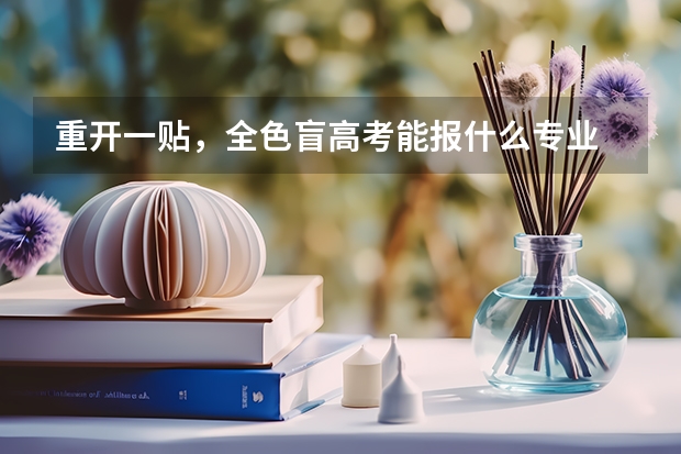 重开一贴，全色盲高考能报什么专业