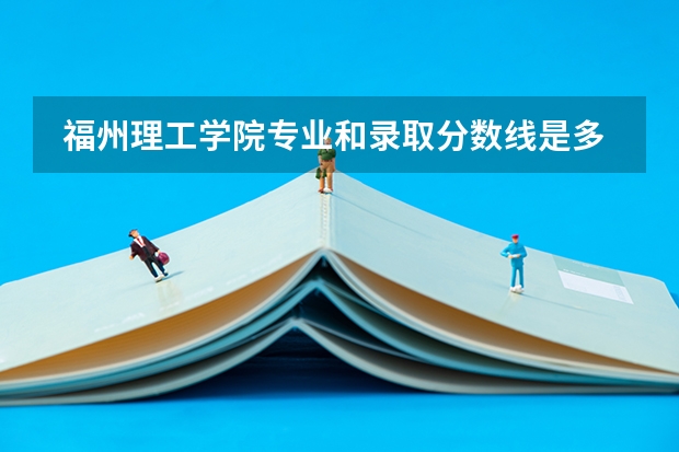  福州理工学院专业和录取分数线是多少