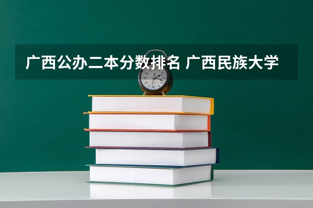 广西公办二本分数排名 广西民族大学二本录取分数线