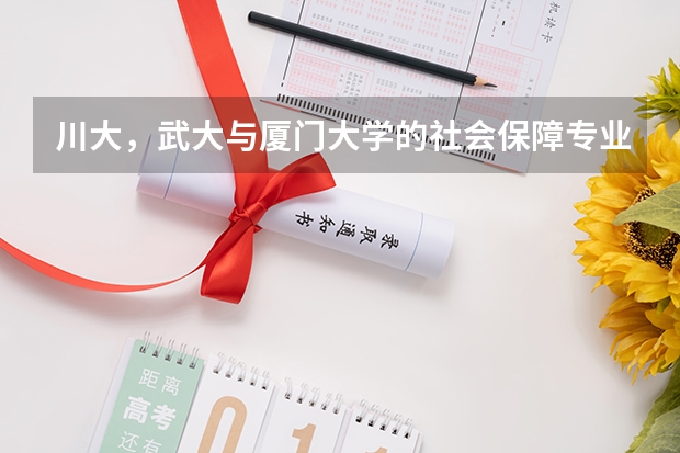 川大，武大与厦门大学的社会保障专业考研哪个分数更高(⊙o⊙)？分别为多少呢~~