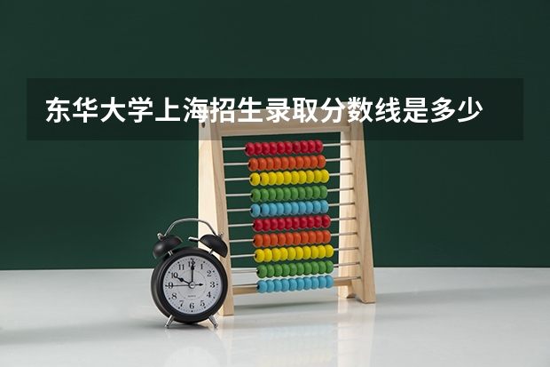 东华大学上海招生录取分数线是多少