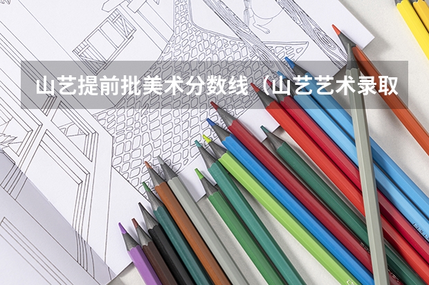 山艺提前批美术分数线（山艺艺术录取分数线）