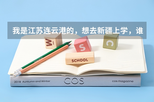 我是江苏连云港的，想去新疆上学，谁能给我详细说说嘛，，怎么样。