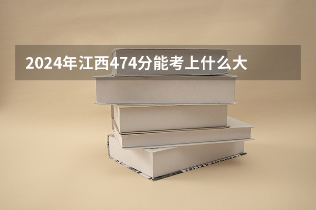 2024年江西474分能考上什么大学?