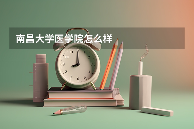 南昌大学医学院怎么样