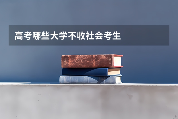 高考哪些大学不收社会考生