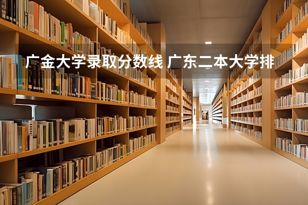 广金大学录取分数线 广东二本大学排行榜及分数线