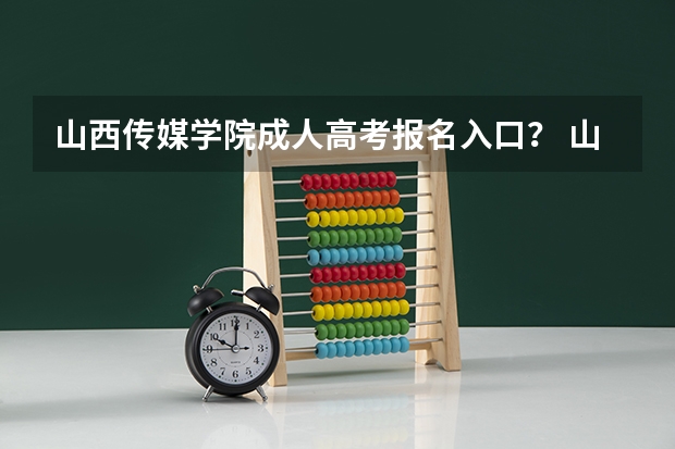 山西传媒学院成人高考报名入口？ 山西招生考试网官网入口网址：http://www.sxkszx.cn/