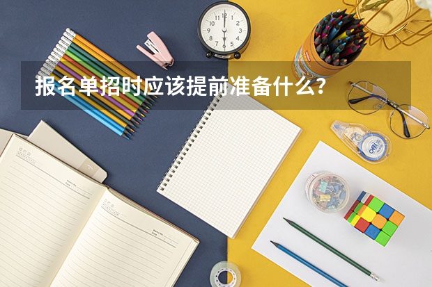 报名单招时应该提前准备什么？