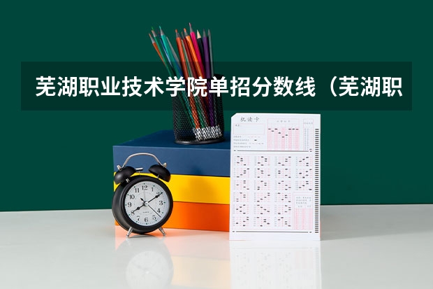 芜湖职业技术学院单招分数线（芜湖职业技术学院单招录取线2023）