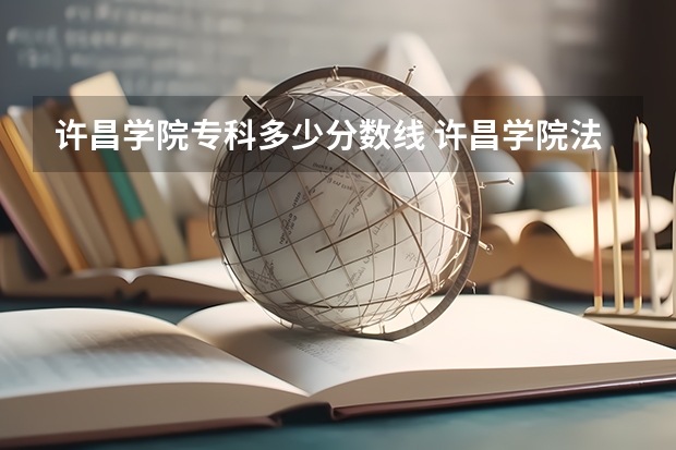 许昌学院专科多少分数线 许昌学院法学专业分数线