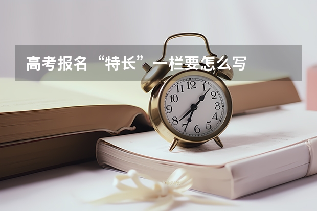 高考报名“特长”一栏要怎么写
