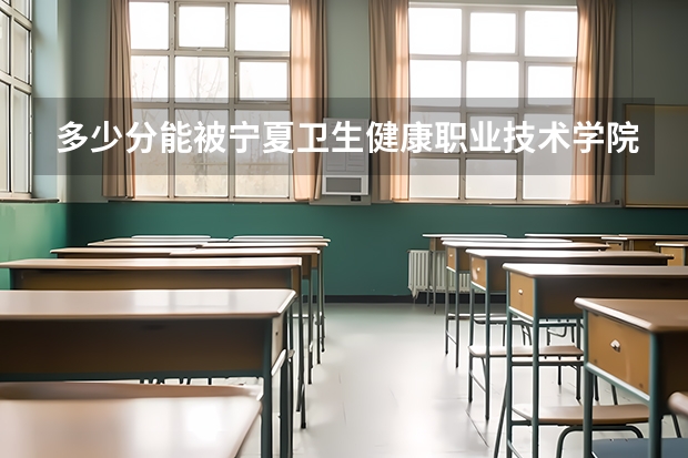 多少分能被宁夏卫生健康职业技术学院录取