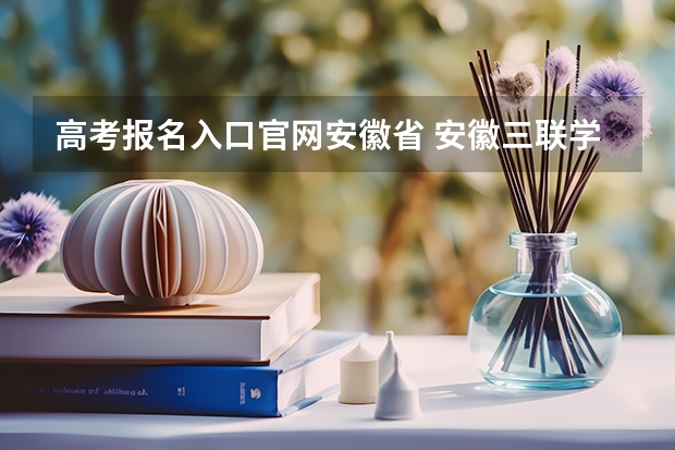 高考报名入口官网安徽省 安徽三联学院成人高考报名入口?